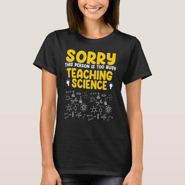 This person is too busy teaching science Science T-Shirt (Front)