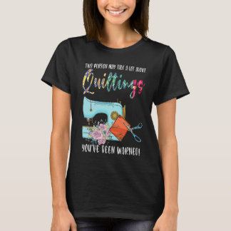 this person may talk a lot about quiltings quilt T-Shirt