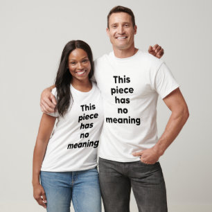 This piece has no meaning T-Shirt