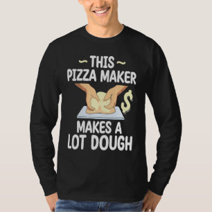 This Pizza Maker Makes A Lot Dough Pizza T-Shirt