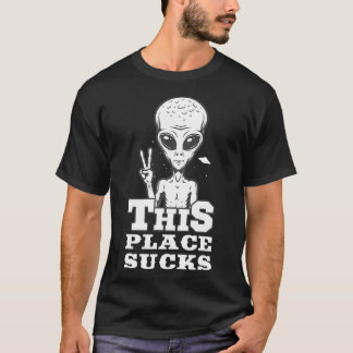 THIS PLACE SUCKS Gifts for Alien & UFO fans T-Shirt