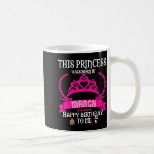 This princess was born in march funny mar birthday coffee mug