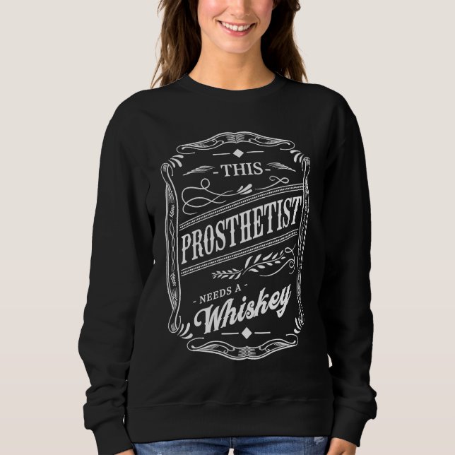 This Prosthetist Needs a Whiskey  Prosthetics Humo Sweatshirt (Front)