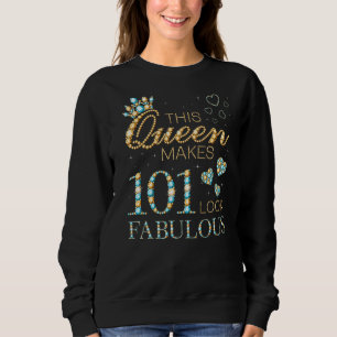 This Queen Makes 101 Look Fabulous 101st Birthday  Sweatshirt