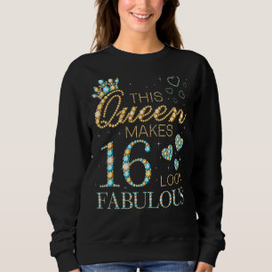 This Queen Makes 16 Look Fabulous 16th Birthday Ad Sweatshirt