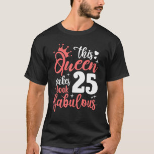 This Queen Makes 25 Look Fabulous 25th Birthday T-Shirt
