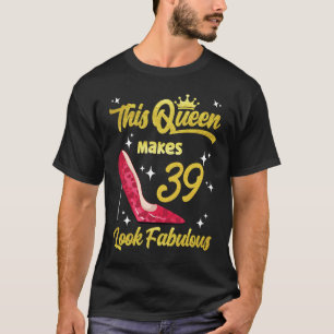 This Queen Makes 39 Look Fabulous Sassy 39th Birth T-Shirt