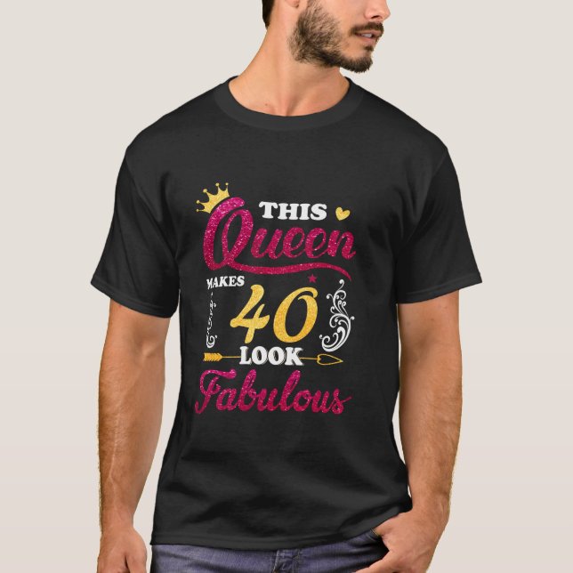 This Queen Makes 40 Look Fabulous 40 Years Old Bir T-Shirt (Front)