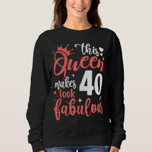 This Queen Makes 40 Look Fabulous 40th Birthday Sweatshirt