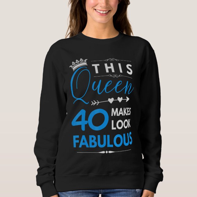 This Queen Makes 40 Look Fabulous Sixty And Fabulo Sweatshirt (Front)