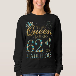 This Queen Makes 62 Look Fabulous 62nd Birthday Ad Sweatshirt