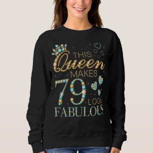 This Queen Makes 79 Look Fabulous 79th Birthday Ad Sweatshirt