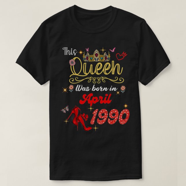 This Queen Was Born in April 1990 April birthday W T-Shirt (Design Front)