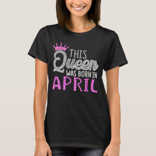 This Queen Was Born in April Birthday pink diamond T-Shirt