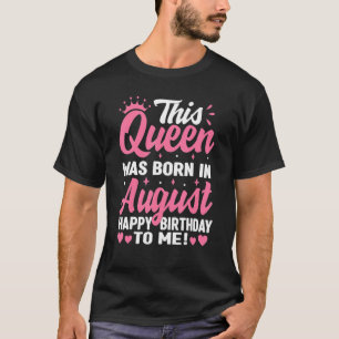 This Queen Was Born In August Birthday  Women Girl T-Shirt