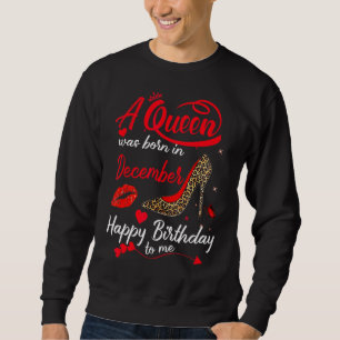 This Queen Was Born In December Happy Birthday To  Sweatshirt
