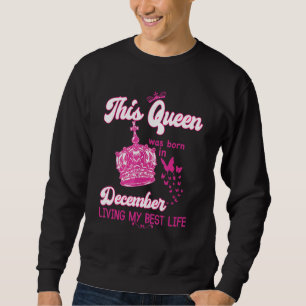 This Queen Was Born In December Living My Best Lif Sweatshirt