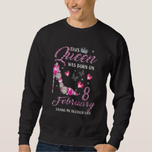 This Queen Was Born In February 08 Living My Bless Sweatshirt