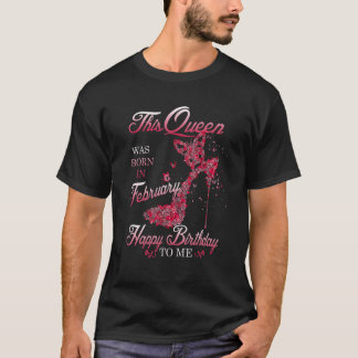This Queen Was Born In February Happy Birthday To T-Shirt