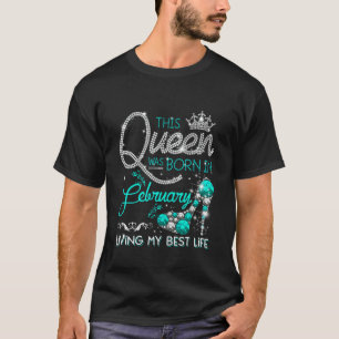 This Queen was Born in February Living My Best Lif T-Shirt