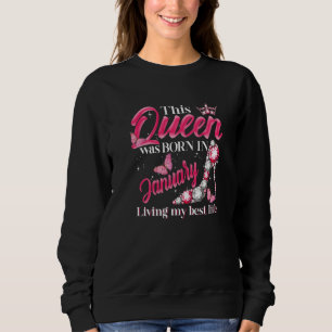 This Queen Was Born in January Living My best Life Sweatshirt