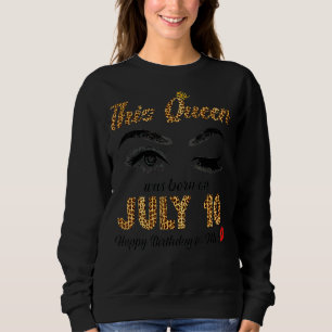 This Queen Was Born In July 10 Happy Birthday To M Sweatshirt