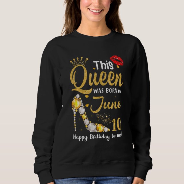 This Queen Was Born In June 10 Happy Birthday To M Sweatshirt (Front)