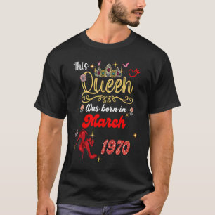 This Queen Was Born in March 1970 March birthday W T-Shirt