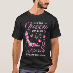 This Queen Was Born In March 8 Living My Blessed L T-Shirt