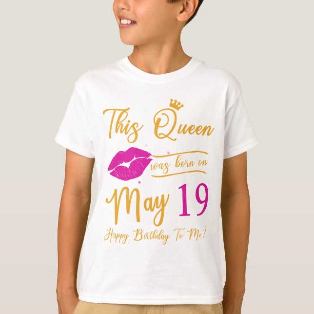 This Queen Was Born In May Happy Birthday To Me 19 T-Shirt (Front)