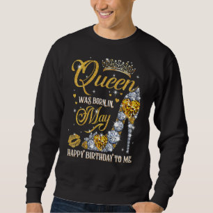 This Queen Was Born In May Happy Birthday To Me Le Sweatshirt