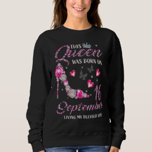 This Queen Was Born In September 16 Living My Bles Sweatshirt