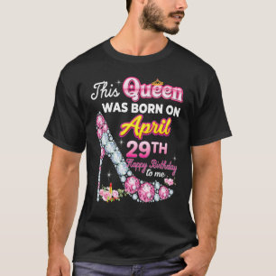 This Queen Was Born On April 29 29th Happy Birthda T-Shirt