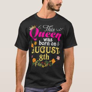 This Queen Was Born On August 8th Happy Birthday 8 T-Shirt