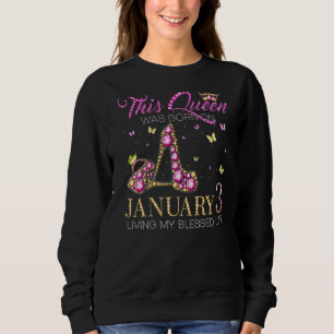This Queen Was Born On January 3 Living My Blessed Sweatshirt