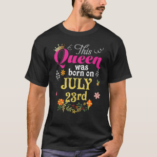 This Queen Was Born On July 23rd Happy Birthday 23 T-Shirt