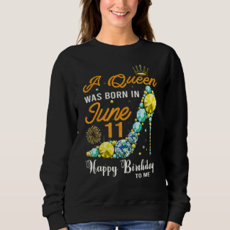 This Queen Was Born On June 11 Happy Birthday To M Sweatshirt
