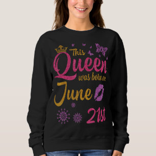 This Queen Was Born On June 21st Happy Birthday To Sweatshirt