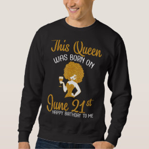 This Queen Was Born On June 21st Happy My Birthday Sweatshirt