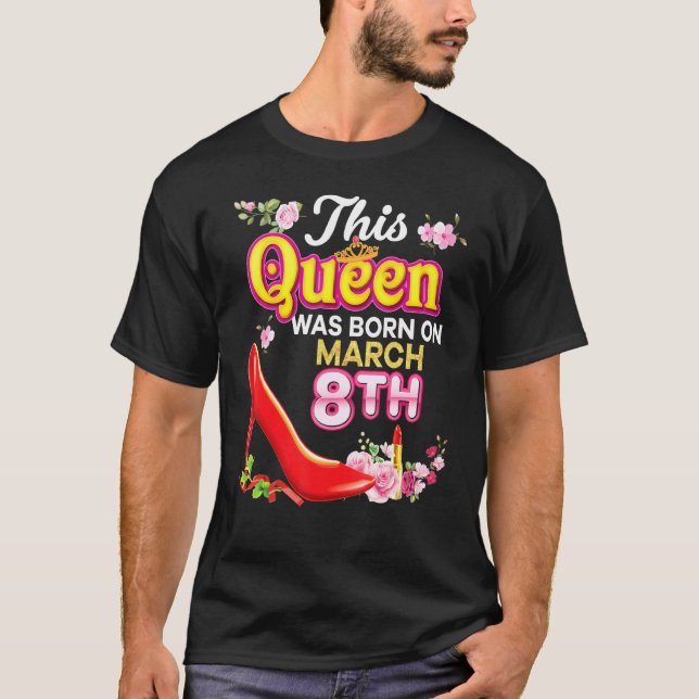This Queen Was Born On March 8 8th Happy Birthday  T-Shirt (Front)