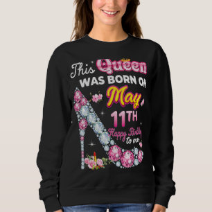 This Queen Was Born On May 11 11th Happy Birthday Sweatshirt