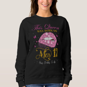 This Queen Was Born On May 12 Happy Birthday To Me Sweatshirt