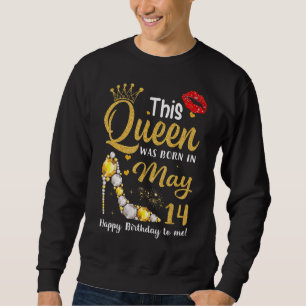 This Queen Was Born On May 14 Happy Birthday To Me Sweatshirt