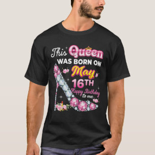 This Queen Was Born On May 16 16Th Happy Birthday T-Shirt