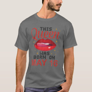 This Queen Was Born On May 16 Happy Birthday To Me T-Shirt