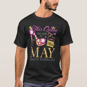 This Queen Was Born On May 16th Living My Blessed  T-Shirt