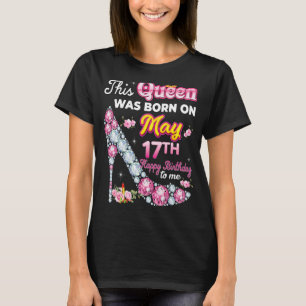 This Queen Was Born On May 17 17th Happy Birthday T-Shirt