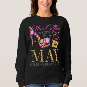 This Queen Was Born On May 1st Living My Blessed L Sweatshirt