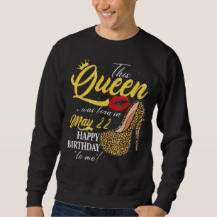 This Queen Was Born On May 22 Happy Birthday To Me Sweatshirt