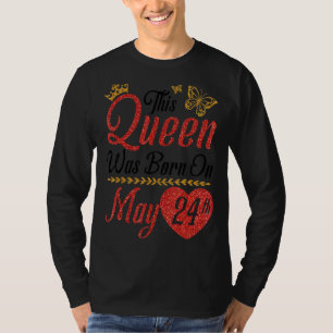 This Queen Was Born On May 24th Happy Birthday To T-Shirt